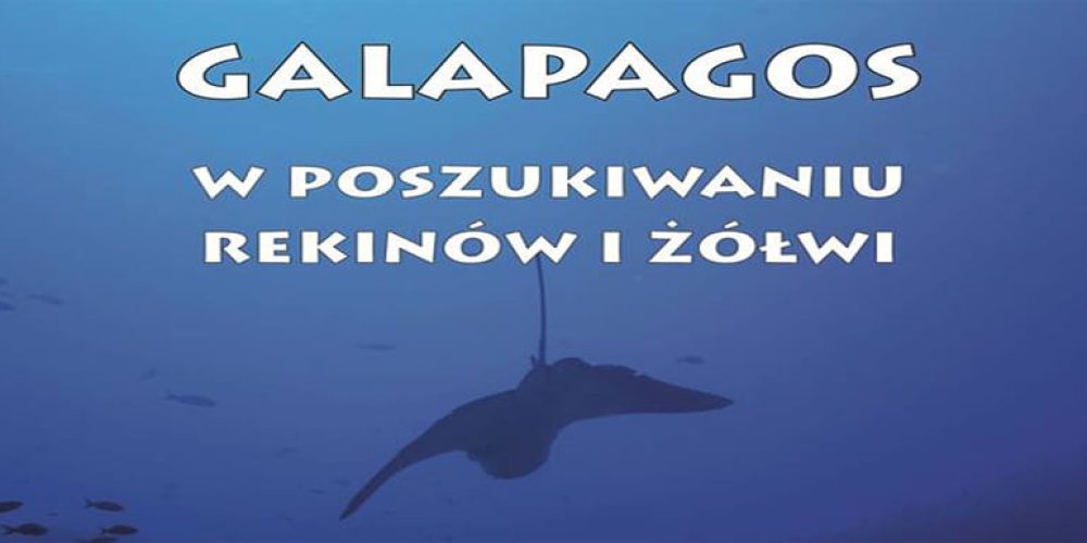 “Galapagos – in search of sharks and turtles” – meeting with Wojciech Zgoła